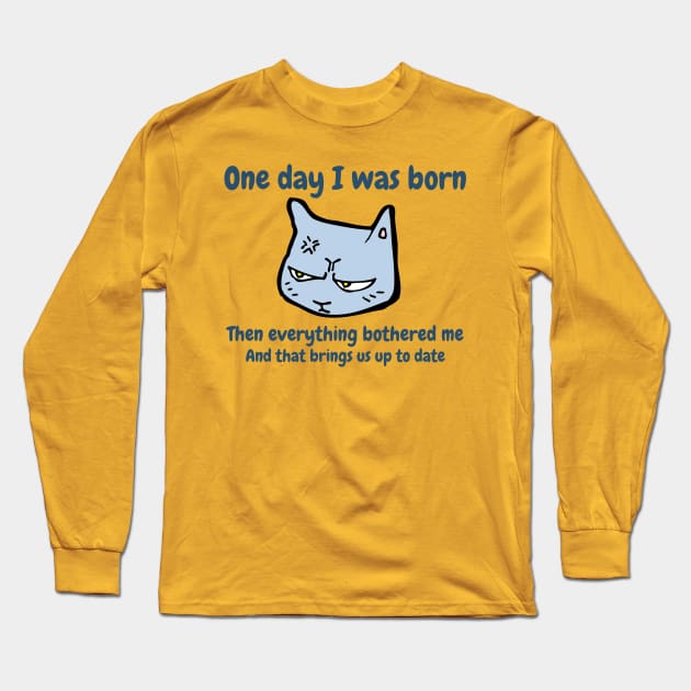 One day I was born. Then everything bothered me. And that brings us up to date. Funny Cat Meme Long Sleeve T-Shirt by FourMutts